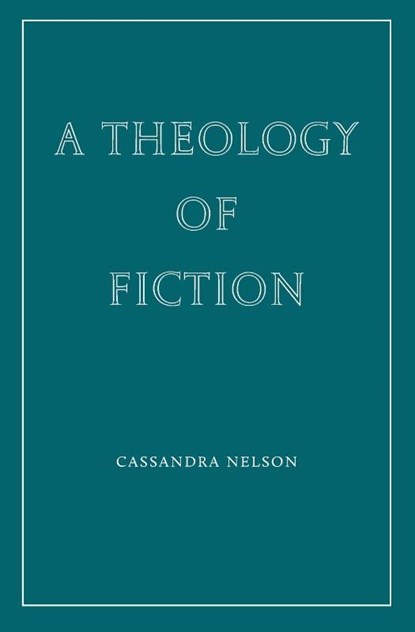 A Theology of Fiction, Cassandra Nelson - Paperback - 9781963319866
