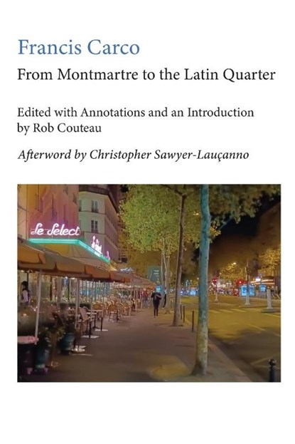 From Montmartre to the Latin Quarter. Edited with Annotations and an Introduction by Rob Couteau, Francis Carco ; Rob Couteau ; Christopher Sawyer-Laucanno - Paperback - 9781963363012