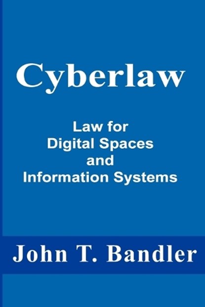 Cyberlaw: Law for Digital Spaces and Information Systems, John T. Bandler - Paperback - 9781963435030