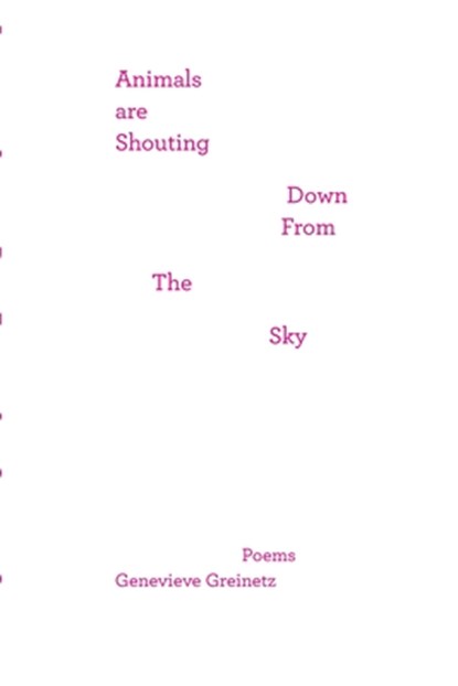 Animals Are Shouting Down From the Sky, Genevieve Greinetz - Paperback - 9781963475746