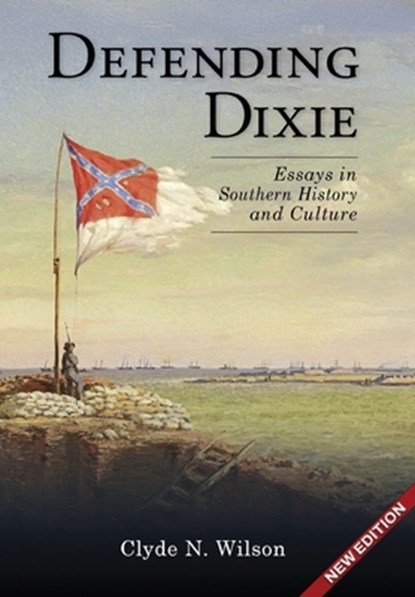 Defending Dixie: Essays in Southern History and Culture, Clyde N. Wilson - Gebonden - 9781963506457
