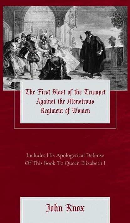 The First Blast of the Trumpet Against the Monstrous Regiment of Women, John Knox - Gebonden - 9781963516197