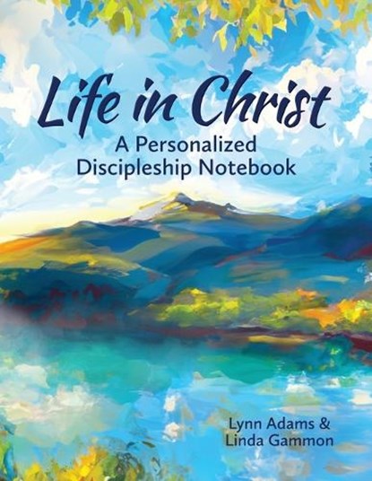 Life in Christ: A Personalized Discipleship Notebook, Lynn Adams - Paperback - 9781963542004