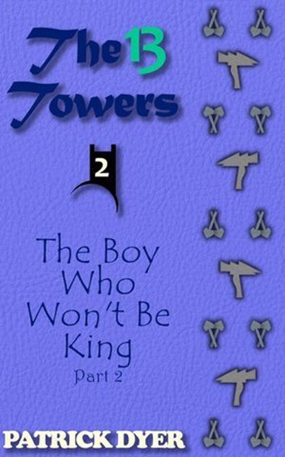 The 13 Towers: The Boy Who Won't Be King Part 2, Patrick Dyer - Ebook - 9781963624052