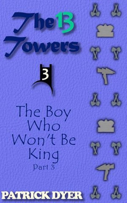 The 13 Towers: The Boy Who Won't Be King Part 3, Patrick Dyer - Ebook - 9781963624083