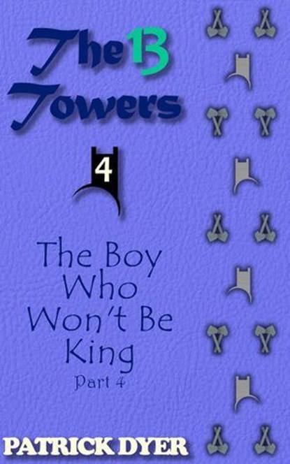 The 13 Towers: The Boy Who Won't Be King Part 4, Patrick Dyer - Ebook - 9781963624113