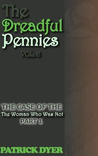 The Dreadful Pennies: The Case of the Woman Who Was Not Part 1, Patrick Dyer - Ebook - 9781963624168