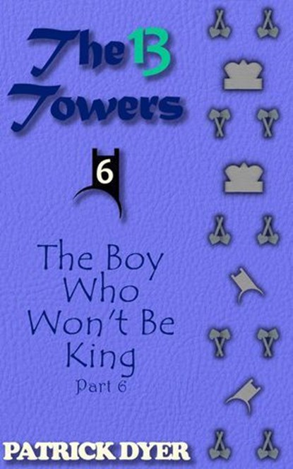 The 13 Towers: The Boy Who Won't Be King Part 6, Patrick Dyer - Ebook - 9781963624175