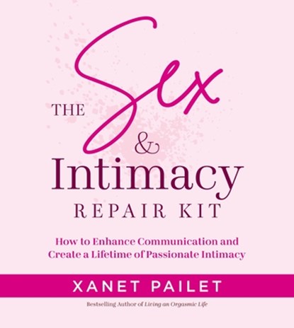 The Sex & Intimacy Repair Kit, Xanet Pailet - Paperback - 9781963667417