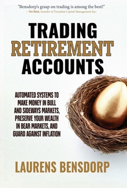 Trading Retirement Accounts: Automated Systems to Make Money in Bull and Sideways Markets, Preserve Your Wealth in Bear Markets, and Guard Against Inf, Laurens Bensdorp - Gebonden - 9781963678161