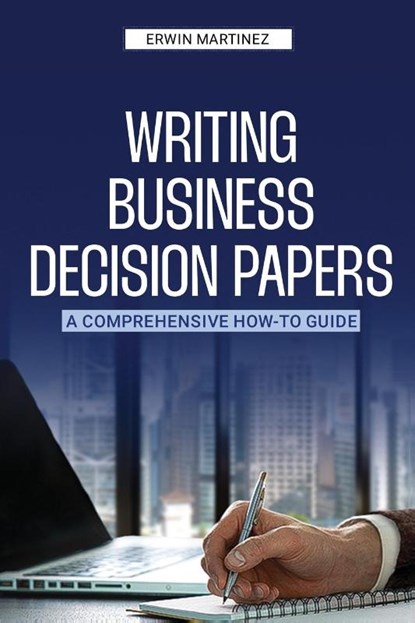 Writing Business Decision Papers, Erwin Martinez - Paperback - 9781963732061