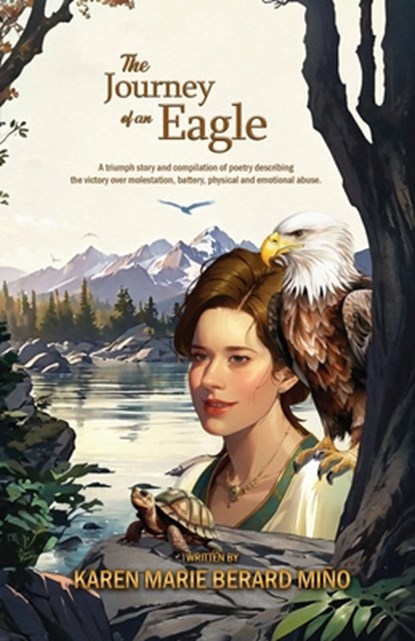 The Journey of an Eagle: A triumph story and compilation of poetry describing the victory over molestation, battery, physical and emotional abuse., Karen Marie Berard-Miño - Paperback - 9781963735970