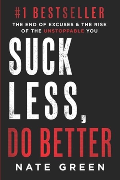 Suck Less, Do Better: The End of Excuses & the Rise of the Unstoppable You, Nate Green - Paperback - 9781963793963