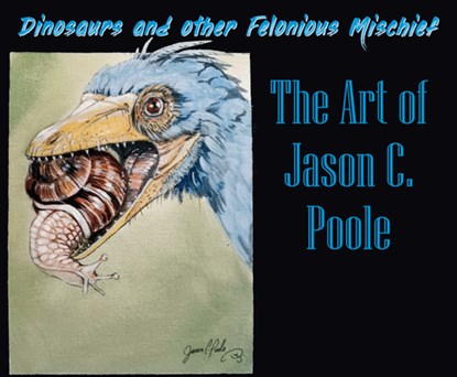 Dinosaurs and Other Felonious Mischief: The Art of Jason C. Poole, Jason C. Poole - Paperback - 9781963832082