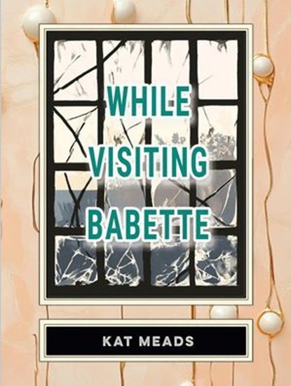 While Visiting Babette, Kat Meads - Ebook - 9781963846256