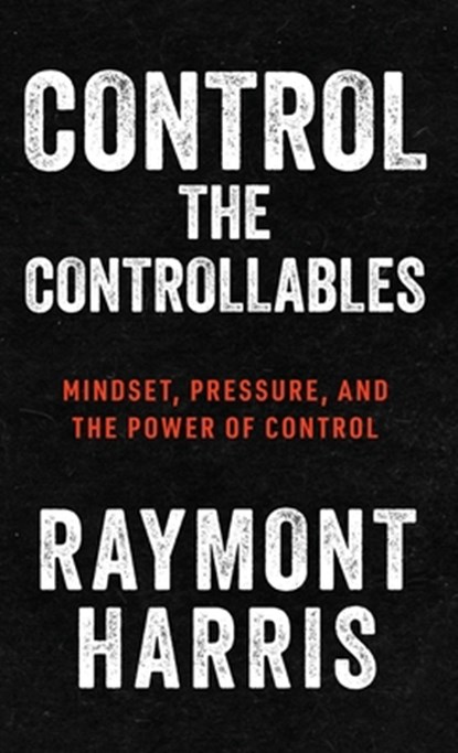 Control the Controllables, Raymont Harris - Gebonden - 9781963874693