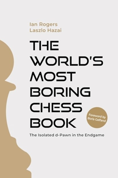 The World's Most Boring Chess Book: The Isolated D-Pawn in the Endgame, Ian Rogers - Paperback - 9781963885019