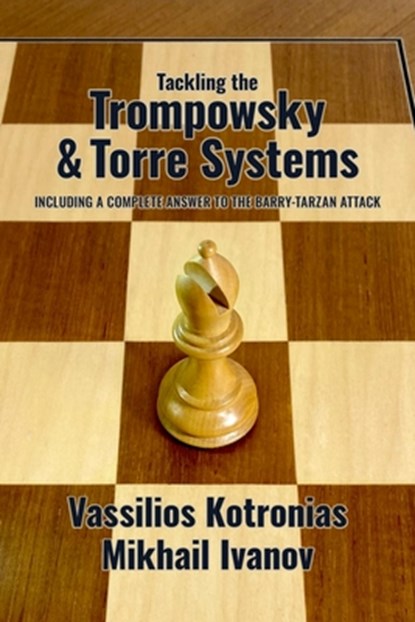 Tackling the Trompowsky & Torre Attacks: Including a Complete Answer to the Barry-Tarzan Attack, Vassilios Kotronias - Paperback - 9781963885064