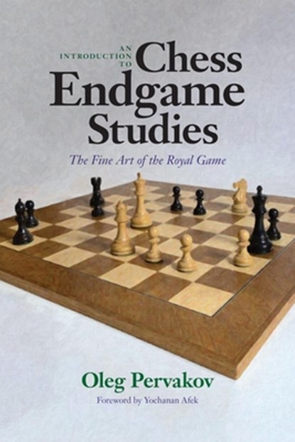 An Introduction to Chess Endgame Studies: The Fine Art of the Royal Game, Oleg Pervakov - Paperback - 9781963885088