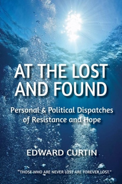 At the Lost and Found: Personal & Political Dispatches of Resistance and Hope, Edward Curtin - Paperback - 9781963892161
