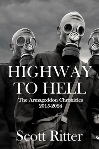 Highway to Hell: The Armageddon Chronicles, 2015-2024, Scott Ritter - Paperback - 9781963892208
