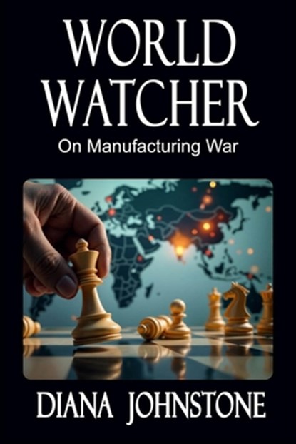 World Watcher: On Manufacturing War, Diana Johnstone - Paperback - 9781963892307
