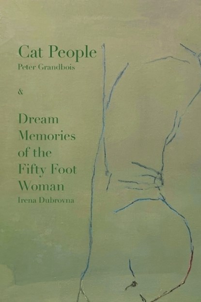 Cat People: & Dream Memories of the Fifty Foot Woman by Irena Dubrovna, Peter Grandbois - Paperback - 9781963908800