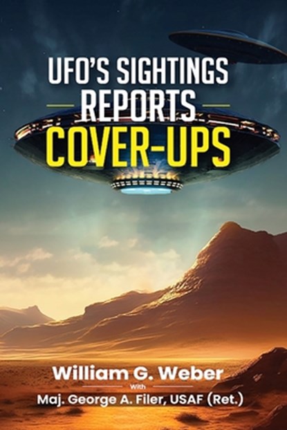 UFO'S SIGHTINGS REPORTS COVER-UPS, William G. Weber ; Maj. George A. Filer III - Paperback - 9781963919592