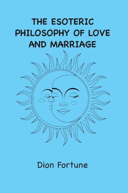 The Esoteric Philosophy of Love and Marriage, Dion Fortune - Paperback - 9781963956436