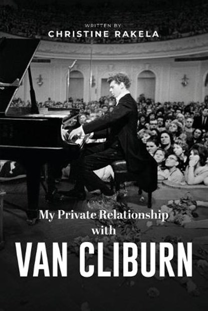 My Private Relationship With Van Cliburn, Christine Rakela - Paperback - 9781964030555