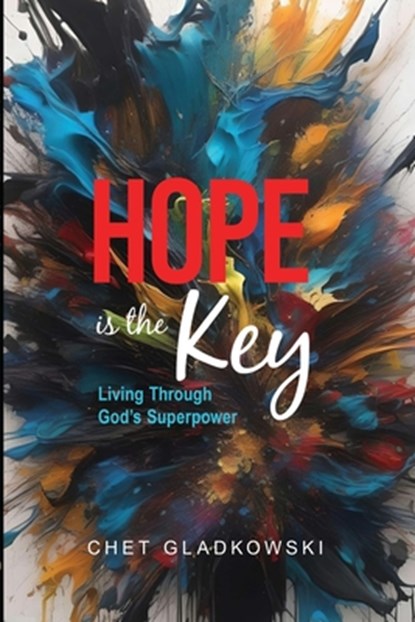 Hope is the Key: Living Through God's Superpower, Chet Gladkowski - Paperback - 9781964081151
