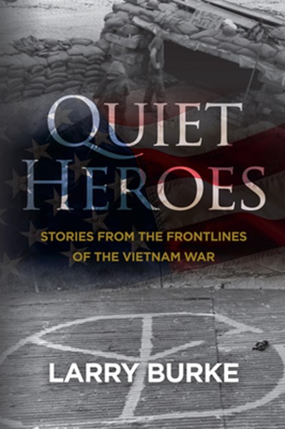 Quiet Heroes: Stories from The Frontlines of the Vietnam War, Larry Burke - Paperback - 9781964081892