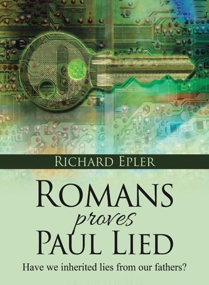 Romans Proves Paul Lied - Have we inherited lies from our fathers?, Richard Epler - Paperback - 9781964362823