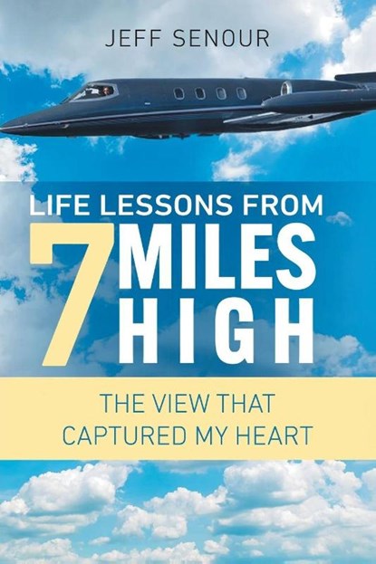 Life Lessons From 7 Miles High, Jeff Senour - Paperback - 9781964494593