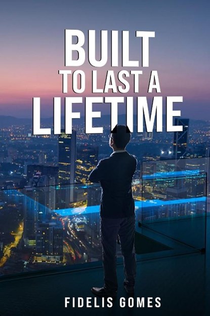BUILT TO LAST A LIFETIME, Fidelis Gomes - Paperback - 9781964516868