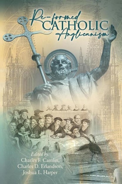 Re-Formed Catholic Anglicanism, Charles F. Camlin ; Charles D. Erlandson ; Joshua L. Harper - Paperback - 9781964557007