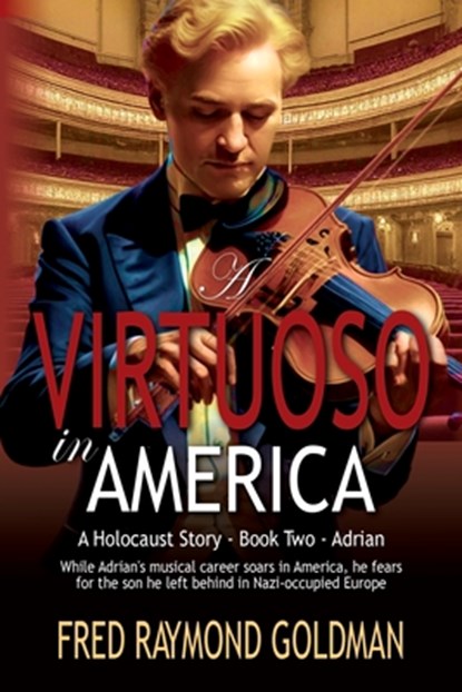 A Virtuoso in America: A Holocaust Story: Book Two, Adrian, Fred Raymond Goldman - Paperback - 9781964700236