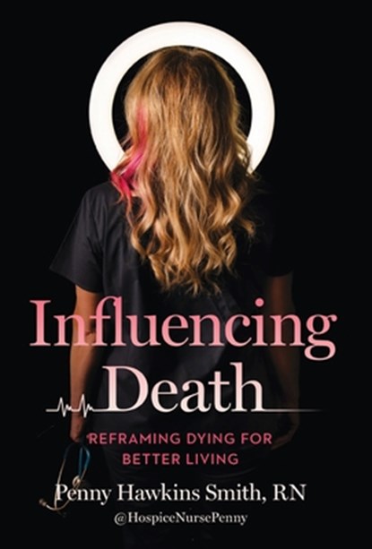 Influencing Death: Reframing Dying for Better Living, Penny Hawkins Smith - Gebonden - 9781964721248
