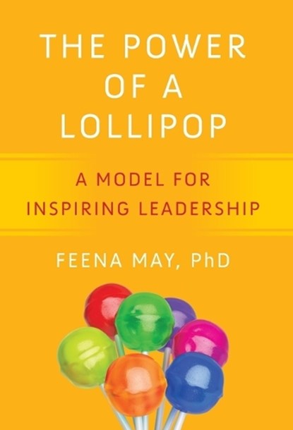 The Power of a Lollipop: A Model for Inspiring Leadership, Feena May - Gebonden - 9781964721835