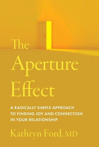 The Aperture Effect: A Radically Simple Approach to Finding Joy and Connection in Your Relationship, Kathryn Ford - Gebonden - 9781964721934