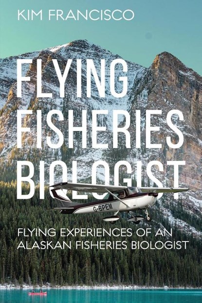 Flying Fisheries Biologist, Kim Francisco - Paperback - 9781964804767