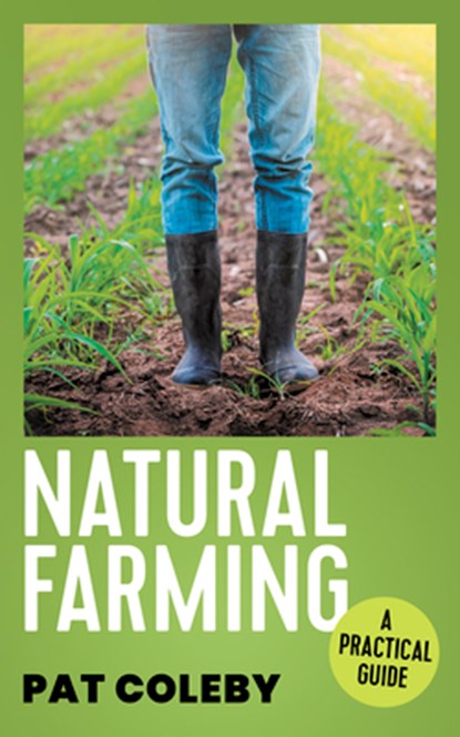 Natural Farming: A Practical Guide, Pat Coleby - Paperback - 9781964992068