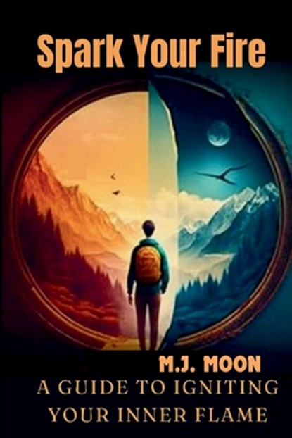 Spark Your Fire: A Guide to Igniting Your Inner Flame, M. J. Moon - Paperback - 9781965018071