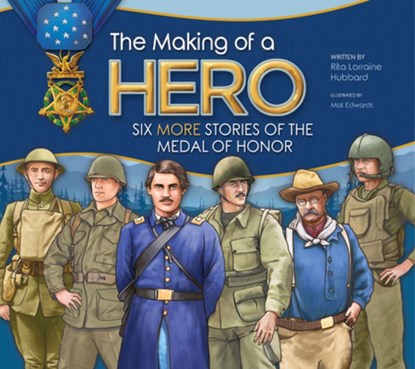 The Making of a Hero: Six More Stories of the Medal of Honor, Rita Lorraine Hubbard - Paperback - 9781965066096