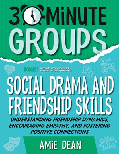 30-Minute Groups: Social Drama and Friendship Skills: Understanding Friendship Dynamics, Encouraging Empathy, and Fostering Positive Connections, Amie Dean - Paperback - 9781965066355