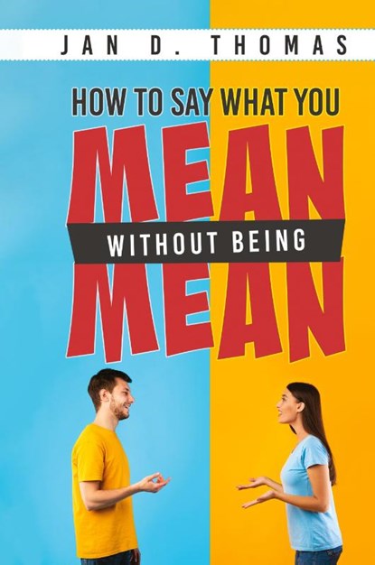 How to Say What You Mean Without Being Mean, Jan D. Thomas - Gebonden - 9781965075470