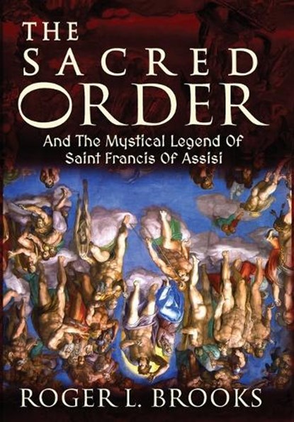 The Sacred Order: And The Mystical Legend Of Saint Francis Of Assisi, Roger L. Brooks - Gebonden - 9781965092149