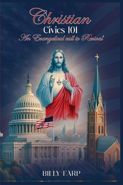 Christian Civics 101 an Evangelical Call to Revival, Billy Earp - Paperback - 9781965134252