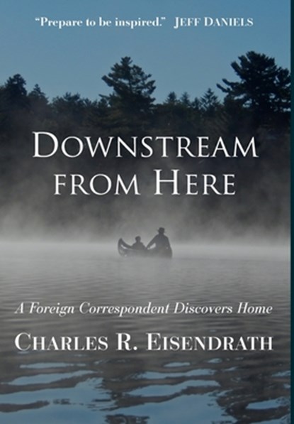 Downstream from Here: A Foreign Correspondent Discovers Home, Charles R. Eisendrath - Gebonden - 9781965278178