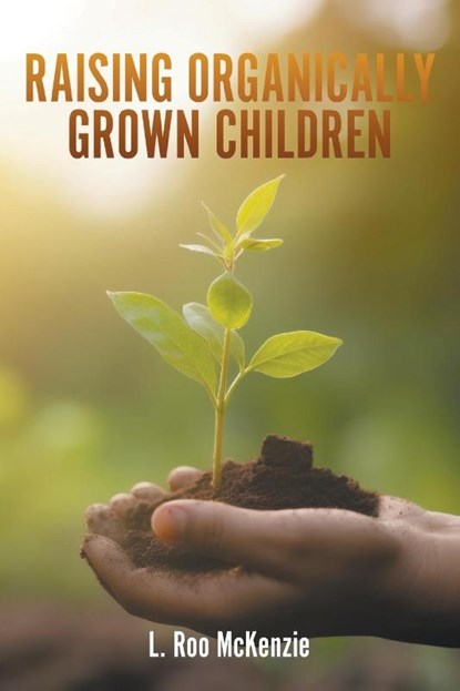 Raising Organically Grown Children, L. Roo McKenzie - Paperback - 9781965293232